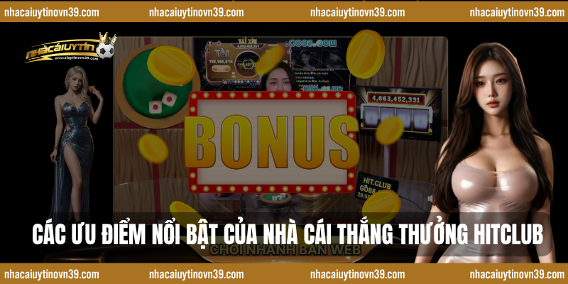 Các Ưu Điểm Nổi Bật Của Nhà Cái Thắng Thưởng Hitclub
