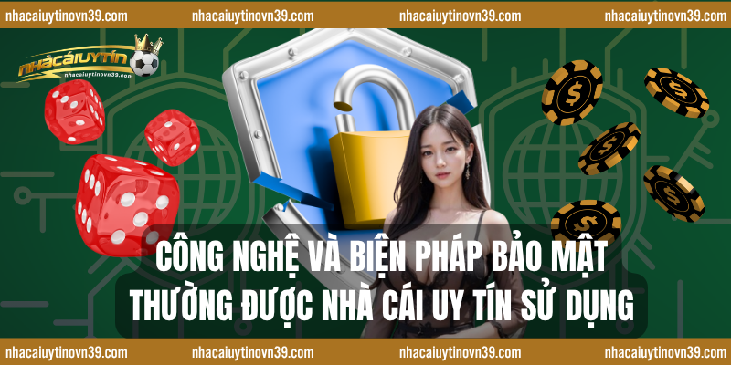 Công nghệ và biện pháp bảo mật thường được nhà cái uy tín sử dụng