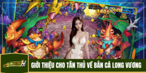 Giới thiệu cho tân thủ về Bắn Cá Long Vương 