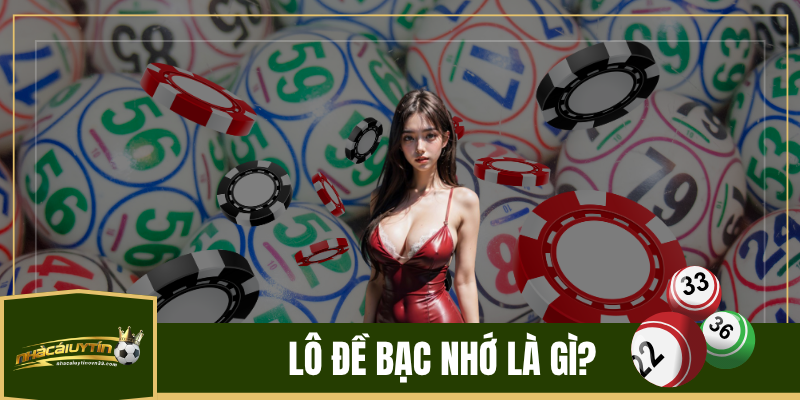 Lô Đề Bạc Nhớ Là Gì?