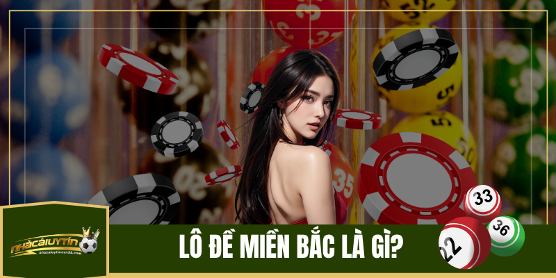 Lô Đề Miền Bắc Là Gì?