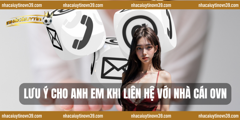 Lưu ý cho anh em khi liên hệ với nhà cái ovn
