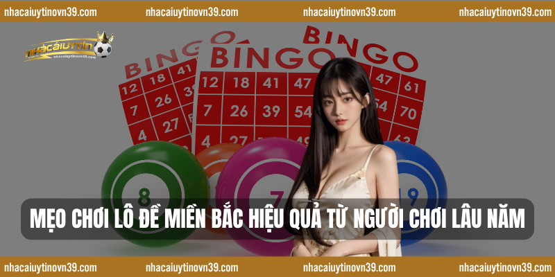 Mẹo Chơi Lô Đề Miền Bắc Hiệu Quả Từ Người Chơi Lâu Năm