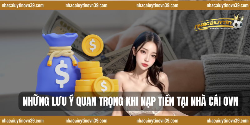Những lưu ý quan trọng khi nạp tiền tại nhà cái OVN