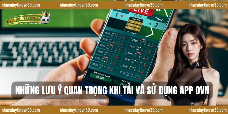 Những lưu ý quan trọng khi tải và sử dụng app OVN