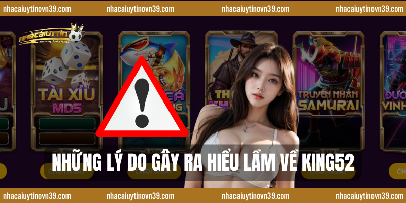 Những Lý Do Gây Ra Hiểu Lầm Về King52