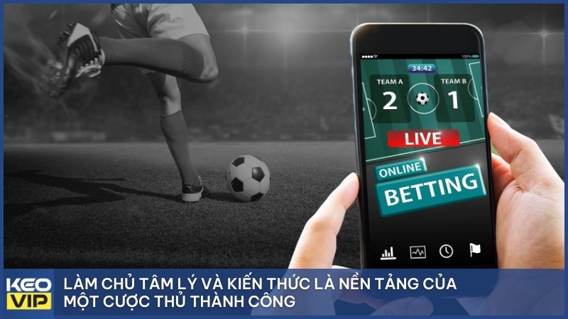 Làm chủ tâm lý và kiến thức là nền tảng của một cược thủ thành công.